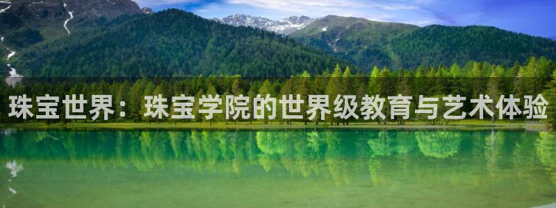 天宏娱乐梁善良:珠宝世界:珠宝学院的世界级教育与艺术体验